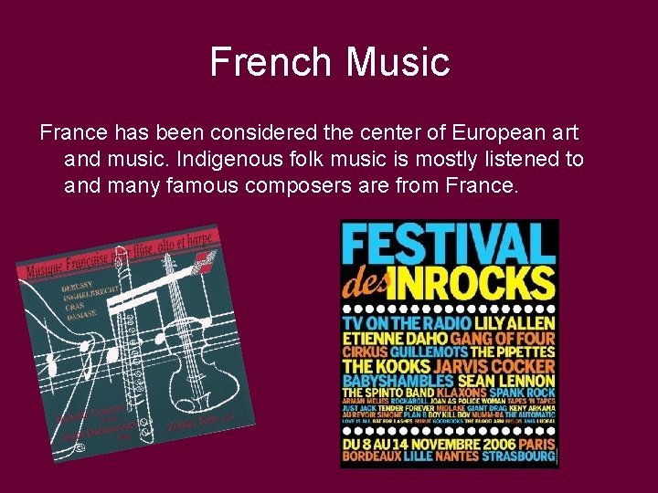 French Music France has been considered the center of European art and music. Indigenous