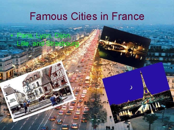 Famous Cities in France • Paris, Lyon, Dijon, Lille, and Strasbourg. 