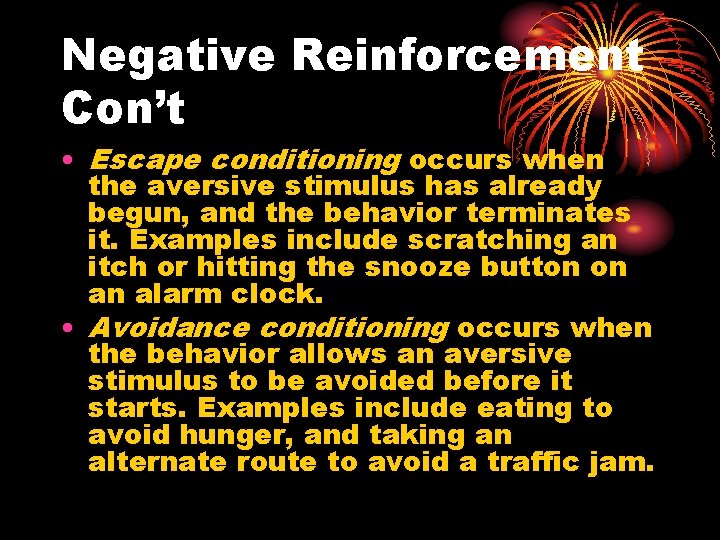 Negative Reinforcement Con’t • Escape conditioning occurs when the aversive stimulus has already begun,