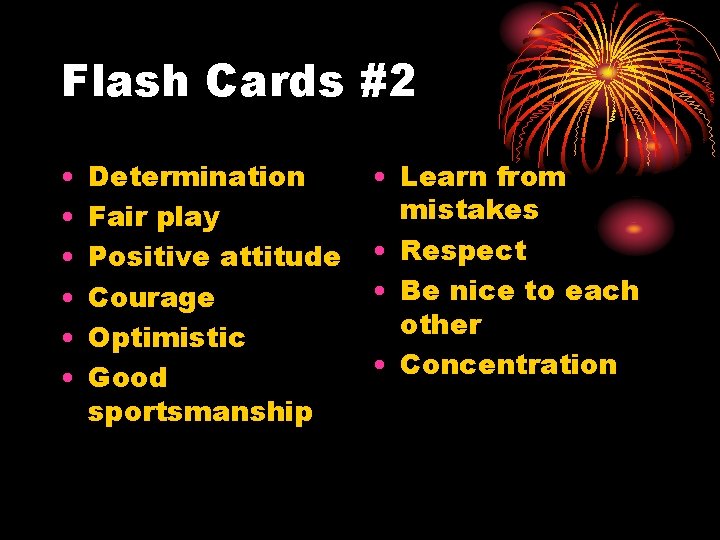 Flash Cards #2 • • • Determination Fair play Positive attitude Courage Optimistic Good