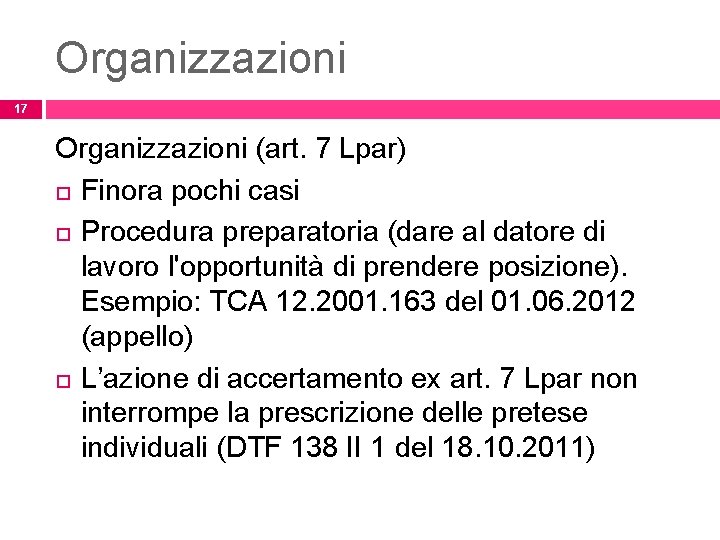 Organizzazioni 17 Organizzazioni (art. 7 Lpar) Finora pochi casi Procedura preparatoria (dare al datore