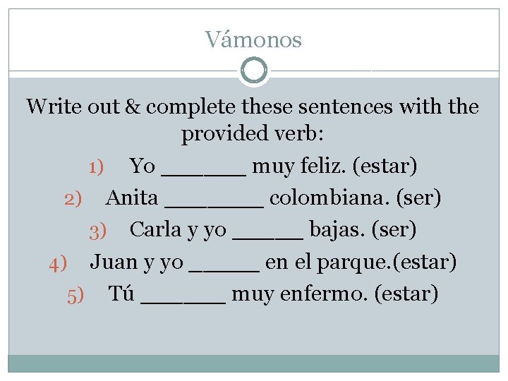 Vámonos Write out & complete these sentences with the provided verb: 1) Yo ______