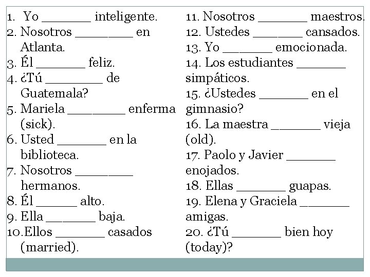 1. Yo ______ inteligente. 2. Nosotros _______ en Atlanta. 3. Él ______ feliz. 4.