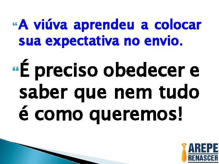  A viúva aprendeu a colocar sua expectativa no envio. É preciso obedecer e