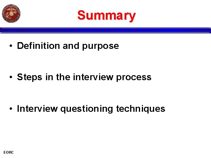 Summary • Definition and purpose • Steps in the interview process • Interview questioning