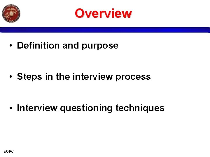 Overview • Definition and purpose • Steps in the interview process • Interview questioning