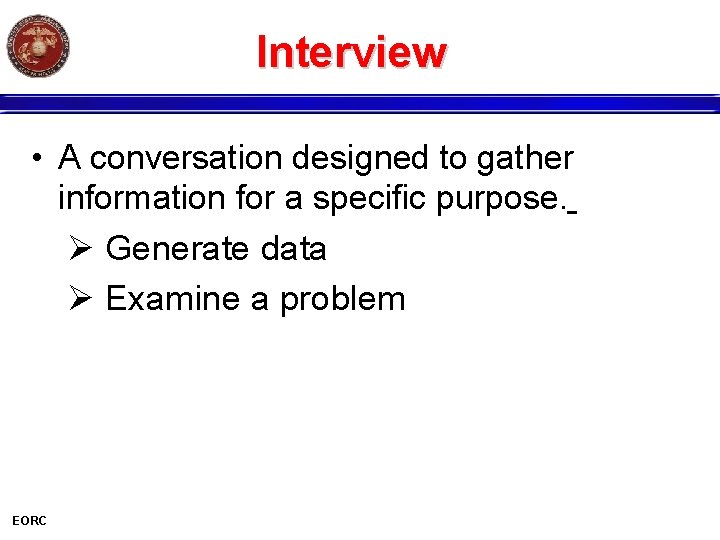 Interview • A conversation designed to gather information for a specific purpose. Ø Generate