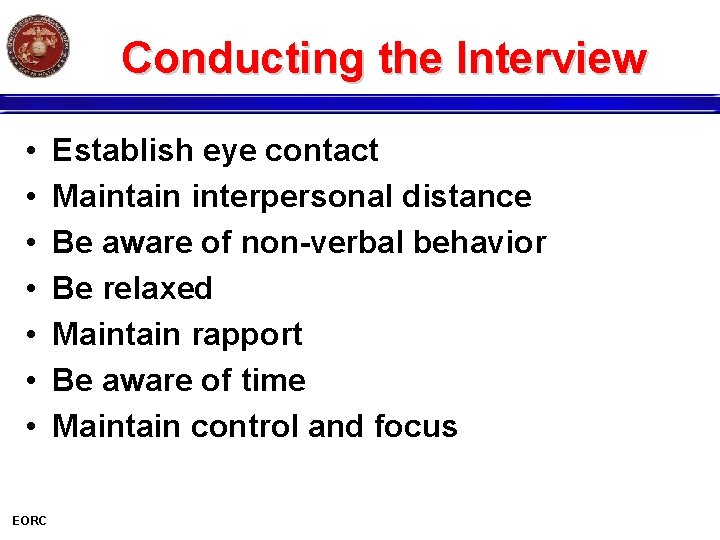 Conducting the Interview • • EORC Establish eye contact Maintain interpersonal distance Be aware