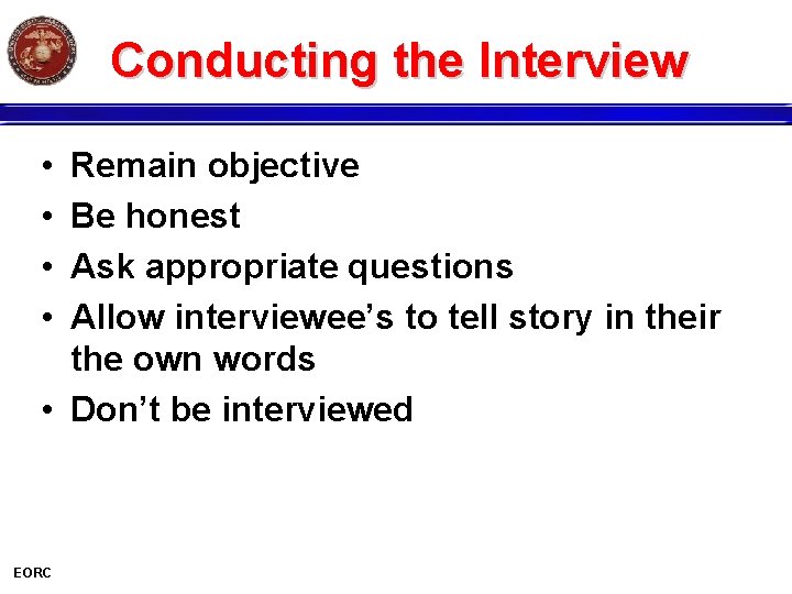 Conducting the Interview • • Remain objective Be honest Ask appropriate questions Allow interviewee’s