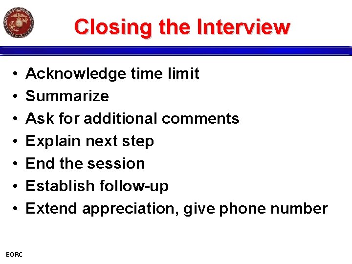 Closing the Interview • • EORC Acknowledge time limit Summarize Ask for additional comments