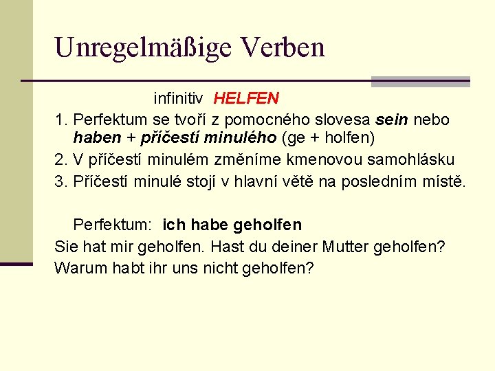 Unregelmäßige Verben infinitiv HELFEN 1. Perfektum se tvoří z pomocného slovesa sein nebo haben