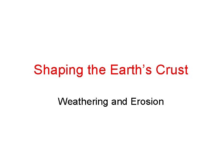 Shaping the Earth’s Crust Weathering and Erosion 