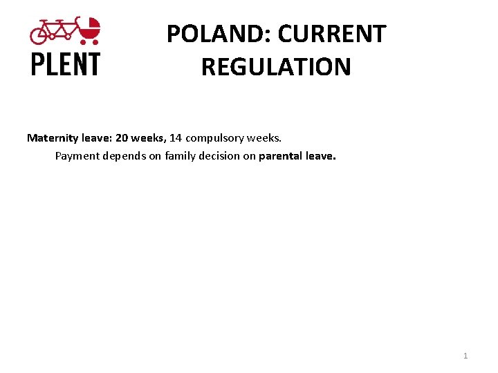 POLAND: CURRENT REGULATION Maternity leave: 20 weeks, 14 compulsory weeks. Payment depends on family