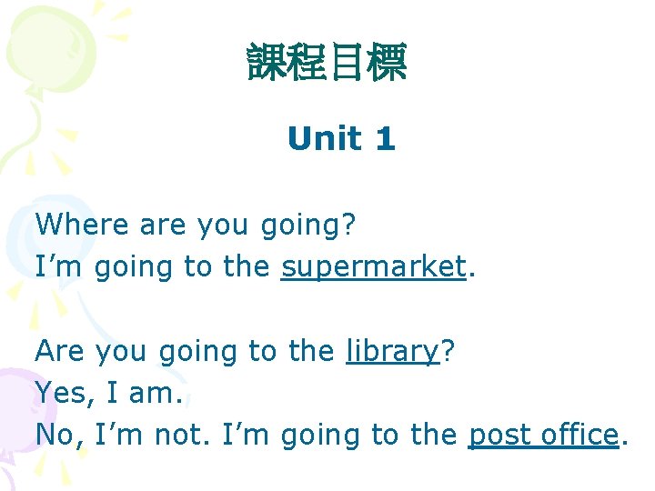 課程目標 Unit 1 Where are you going? I’m going to the supermarket. Are you