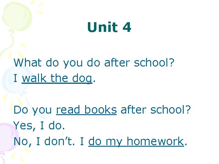 Unit 4 What do you do after school? I walk the dog. Do you