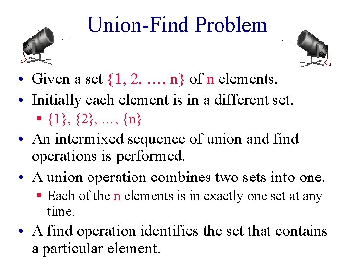 Union-Find Problem • Given a set {1, 2, …, n} of n elements. •