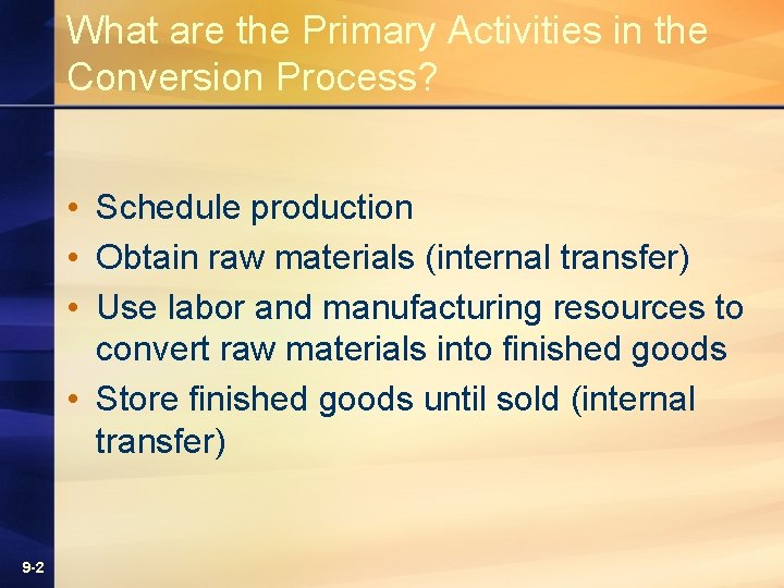 What are the Primary Activities in the Conversion Process? • Schedule production • Obtain