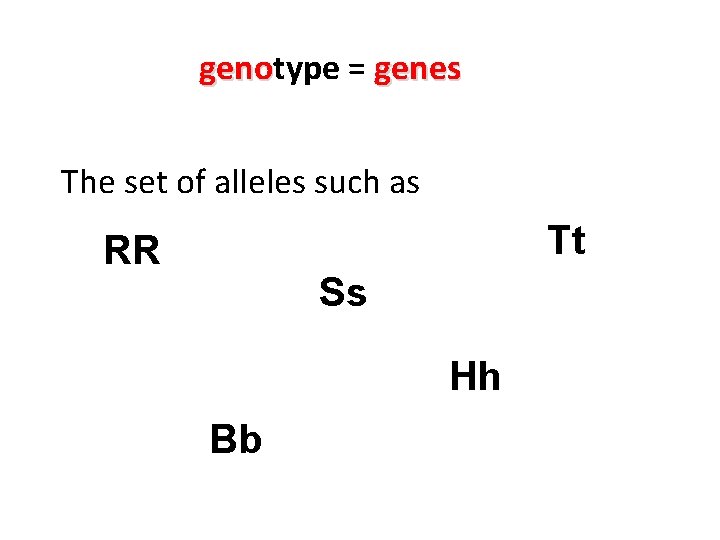 genotype = genes geno The set of alleles such as Tt RR Ss Hh