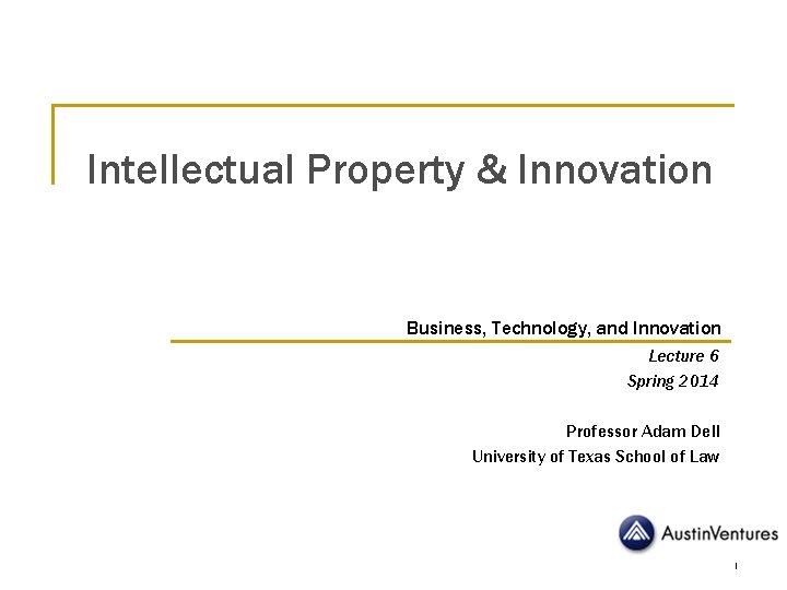 Intellectual Property & Innovation Business, Technology, and Innovation Lecture 6 Spring 2014 Professor Adam