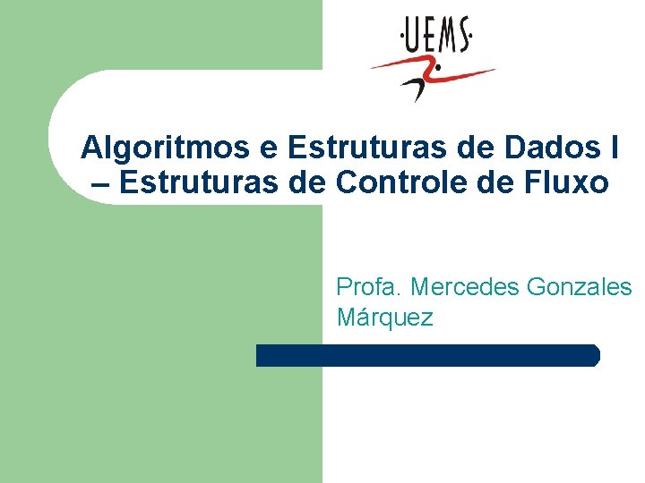 Algoritmos e Estruturas de Dados I – Estruturas de Controle de Fluxo Profa. Mercedes