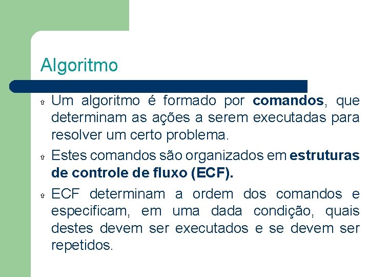 Algoritmo Um algoritmo é formado por comandos, que determinam as ações a serem executadas