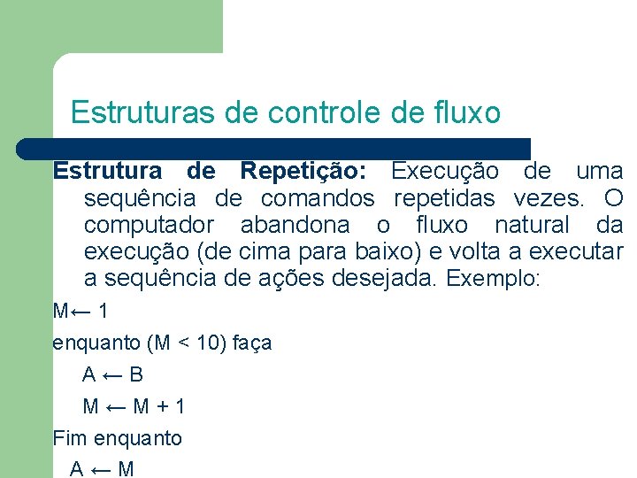 Estruturas de controle de fluxo Estrutura de Repetição: Execução de uma sequência de comandos