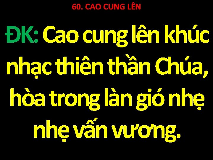 60. CAO CUNG LÊN ĐK: Cao cung lên khúc nhạc thiên thần Chúa, hòa 60. CAO CUNG LÊN ĐK: Cao cung lên khúc nhạc thiên thần Chúa, hòa