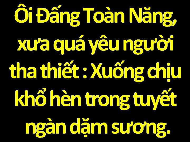 Ôi Đấng Toàn Năng, xưa quá yêu người tha thiết : Xuống chịu khổ