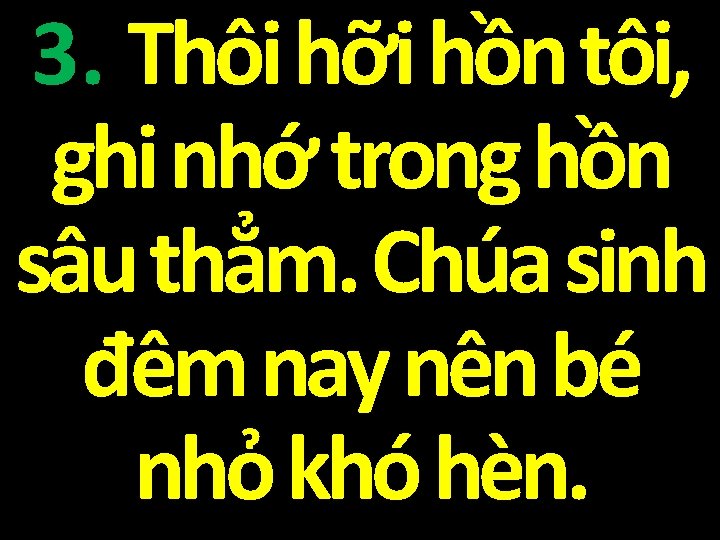 3. Thôi hỡi hồn tôi, ghi nhớ trong hồn sâu thẳm. Chúa sinh đêm