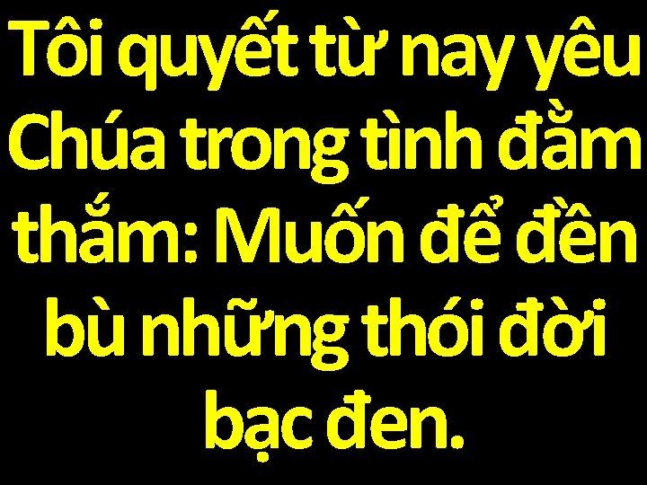 Tôi quyết từ nay yêu Chúa trong tình đằm thắm: Muốn để đền bù