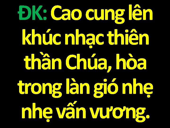 ĐK: Cao cung lên khúc nhạc thiên thần Chúa, hòa trong làn gió nhẹ