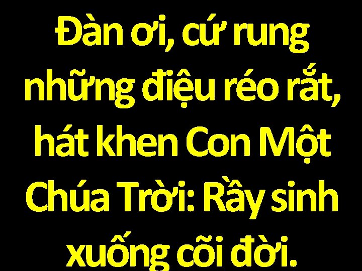 Đàn ơi, cứ rung những điệu réo rắt, hát khen Con Một Chúa Trời: