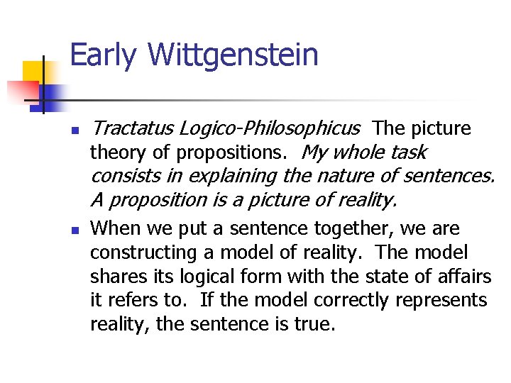 Early Wittgenstein n n Tractatus Logico-Philosophicus The picture theory of propositions. My whole task