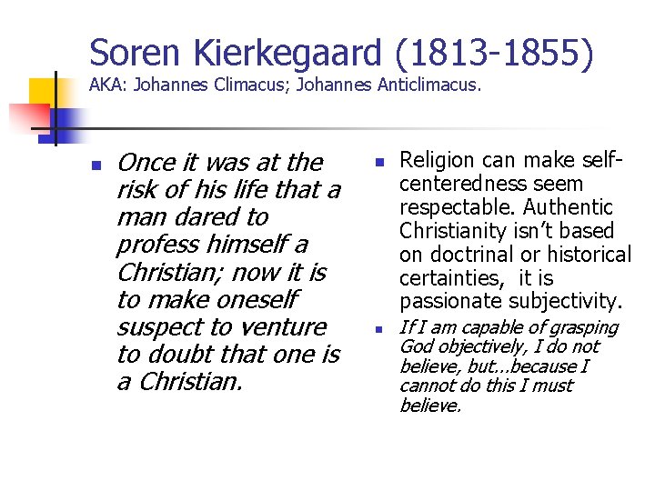 Soren Kierkegaard (1813 -1855) AKA: Johannes Climacus; Johannes Anticlimacus. n Once it was at