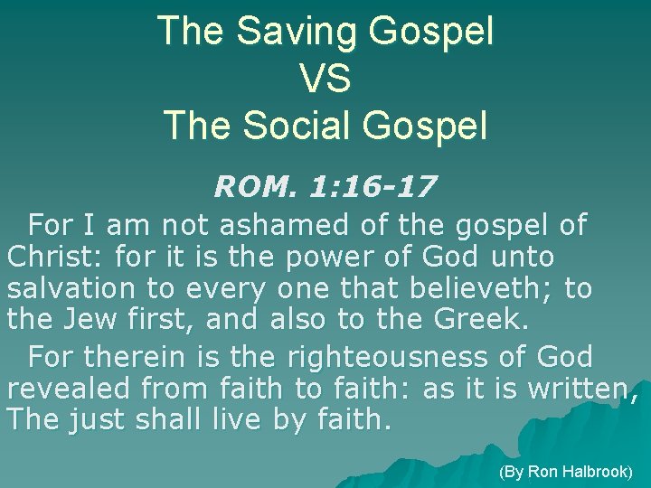 The Saving Gospel VS The Social Gospel ROM. 1: 16 -17 For I am