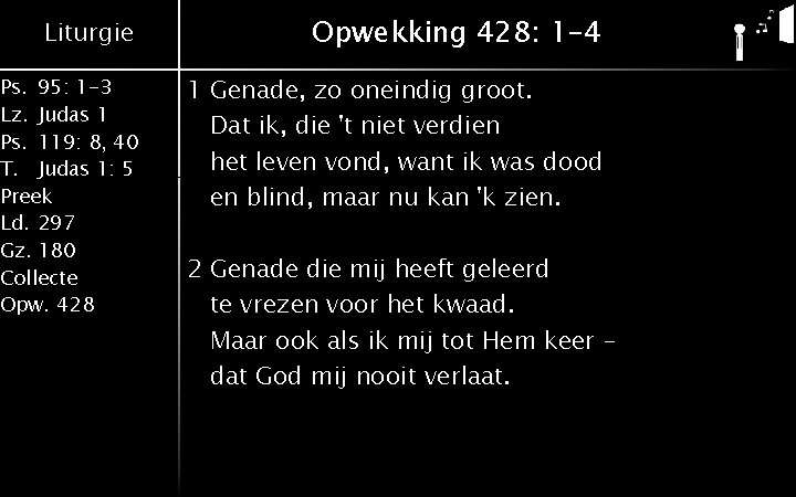 Liturgie Opwekking 428: 1 -4 Ps. 95: 1 -3 Lz. Judas 1 Ps. 119: Liturgie Opwekking 428: 1 -4 Ps. 95: 1 -3 Lz. Judas 1 Ps. 119: