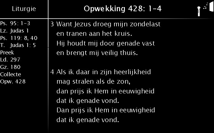 Liturgie Opwekking 428: 1 -4 Ps. 95: 1 -3 Lz. Judas 1 Ps. 119: Liturgie Opwekking 428: 1 -4 Ps. 95: 1 -3 Lz. Judas 1 Ps. 119: