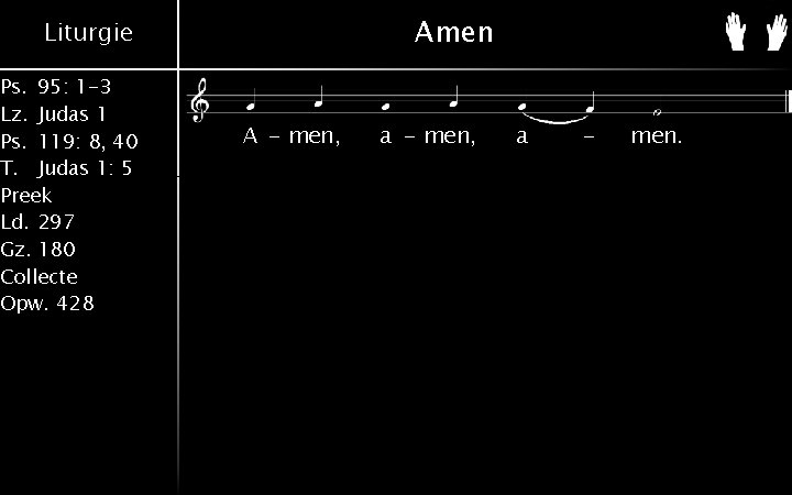 Amen Liturgie Ps. 95: 1 -3 Lz. Judas 1 Ps. 119: 8, 40 T. Amen Liturgie Ps. 95: 1 -3 Lz. Judas 1 Ps. 119: 8, 40 T.