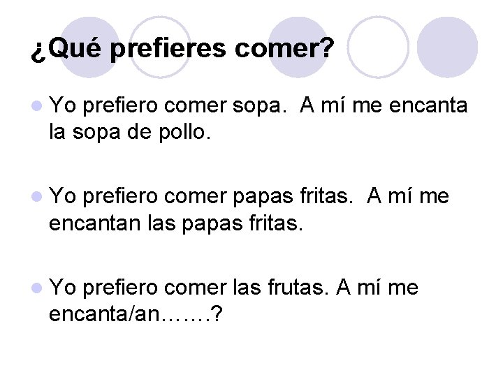 ¿Qué prefieres comer? l Yo prefiero comer sopa. A mí me encanta la sopa