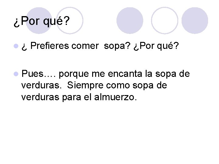 ¿Por qué? l¿ Prefieres comer sopa? ¿Por qué? l Pues…. porque me encanta la