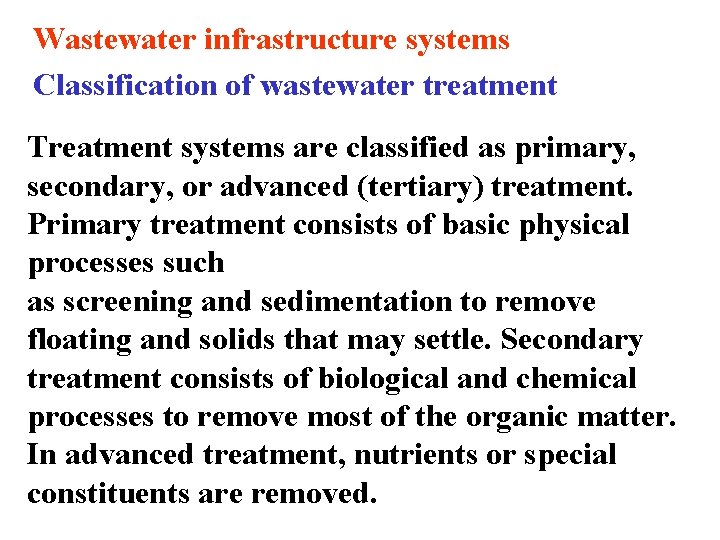 Wastewater infrastructure systems Classification of wastewater treatment Treatment systems are classified as primary, secondary,