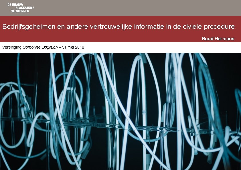 Bedrijfsgeheimen en andere vertrouwelijke informatie in de civiele procedure Ruud Hermans Vereniging Corporate Litigation