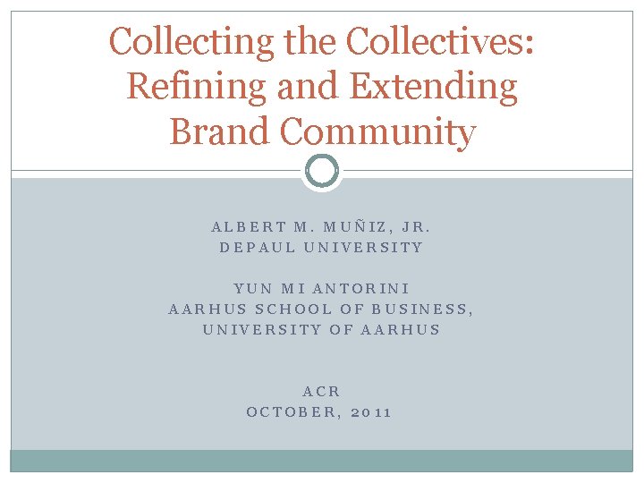 Collecting the Collectives: Refining and Extending Brand Community ALBERT M. MUÑIZ, JR. DEPAUL UNIVERSITY