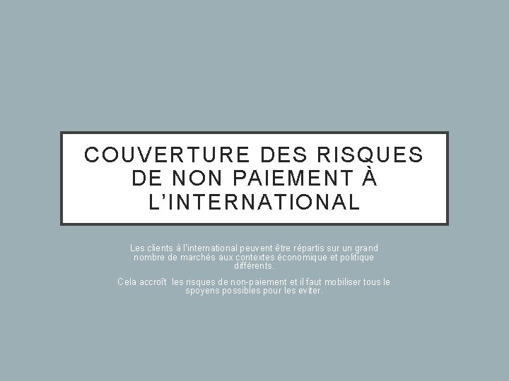 COUVERTURE DES RISQUES DE NON PAIEMENT À L’INTERNATIONAL Les clients à l’international peuvent être