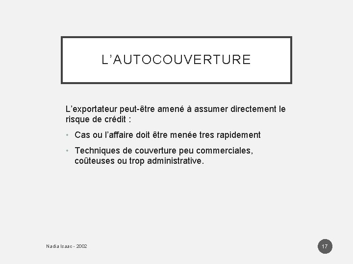 L’AUTOCOUVERTURE L’exportateur peut-être amené à assumer directement le risque de crédit : • Cas