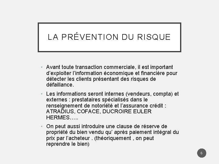 LA PRÉVENTION DU RISQUE • Avant toute transaction commerciale, il est important d’exploiter l’information