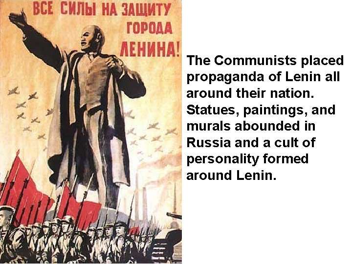 The Communists placed propaganda of Lenin all around their nation. Statues, paintings, and murals The Communists placed propaganda of Lenin all around their nation. Statues, paintings, and murals
