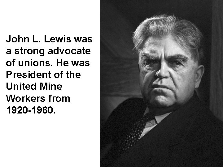 John L. Lewis was a strong advocate of unions. He was President of the John L. Lewis was a strong advocate of unions. He was President of the