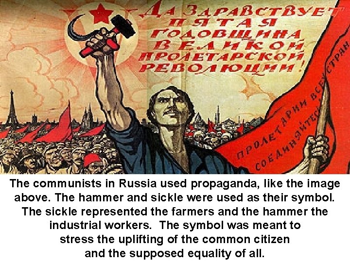 The communists in Russia used propaganda, like the image above. The hammer and sickle The communists in Russia used propaganda, like the image above. The hammer and sickle