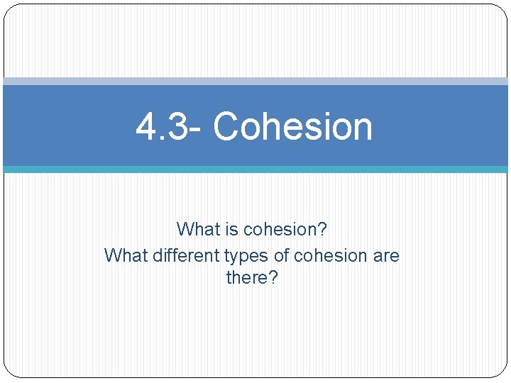 4. 3 - Cohesion What is cohesion? What different types of cohesion are there?